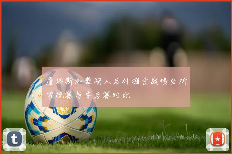 詹姆斯加盟湖人后对掘金战绩分析常规赛与季后赛对比