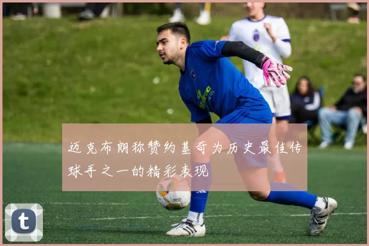 迈克布朗称赞约基奇为历史最佳传球手之一的精彩表现