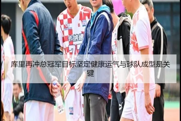 库里再冲总冠军目标坚定健康运气与球队成型是关键 | kaiyun